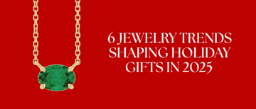 6 Jewelry Trends Shaping Holiday Gifts in 2025 