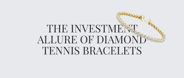 Timeless Treasures: The Investment Allure of Diamond Tennis Bracelets